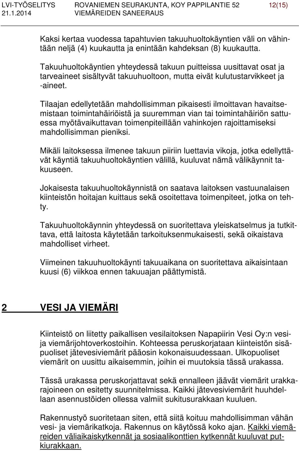 Tilaajan edellytetään mahdollisimman pikaisesti ilmoittavan havaitsemistaan toimintahäiriöistä ja suuremman vian tai toimintahäiriön sattuessa myötävaikuttavan toimenpiteillään vahinkojen