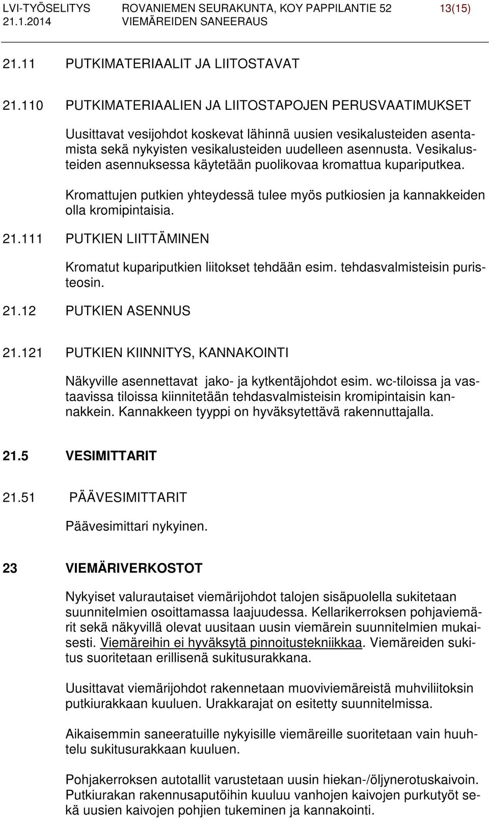 Vesikalusteiden asennuksessa käytetään puolikovaa kromattua kupariputkea. Kromattujen putkien yhteydessä tulee myös putkiosien ja kannakkeiden olla kromipintaisia. 21.