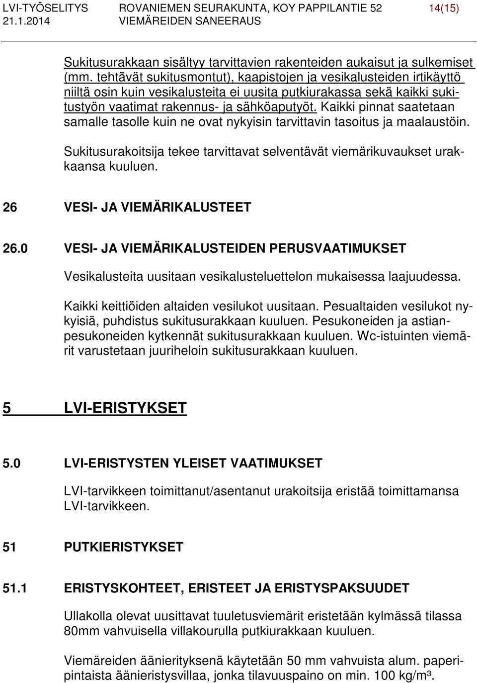 Kaikki pinnat saatetaan samalle tasolle kuin ne ovat nykyisin tarvittavin tasoitus ja maalaustöin. Sukitusurakoitsija tekee tarvittavat selventävät viemärikuvaukset urakkaansa kuuluen.