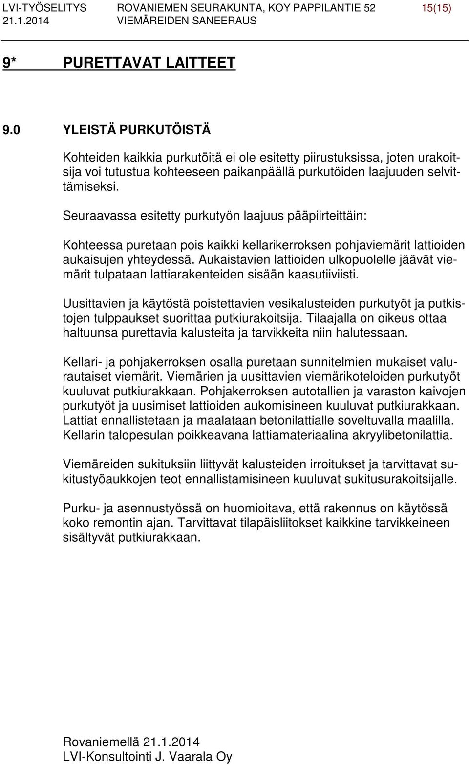 Seuraavassa esitetty purkutyön laajuus pääpiirteittäin: Kohteessa puretaan pois kaikki kellarikerroksen pohjaviemärit lattioiden aukaisujen yhteydessä.