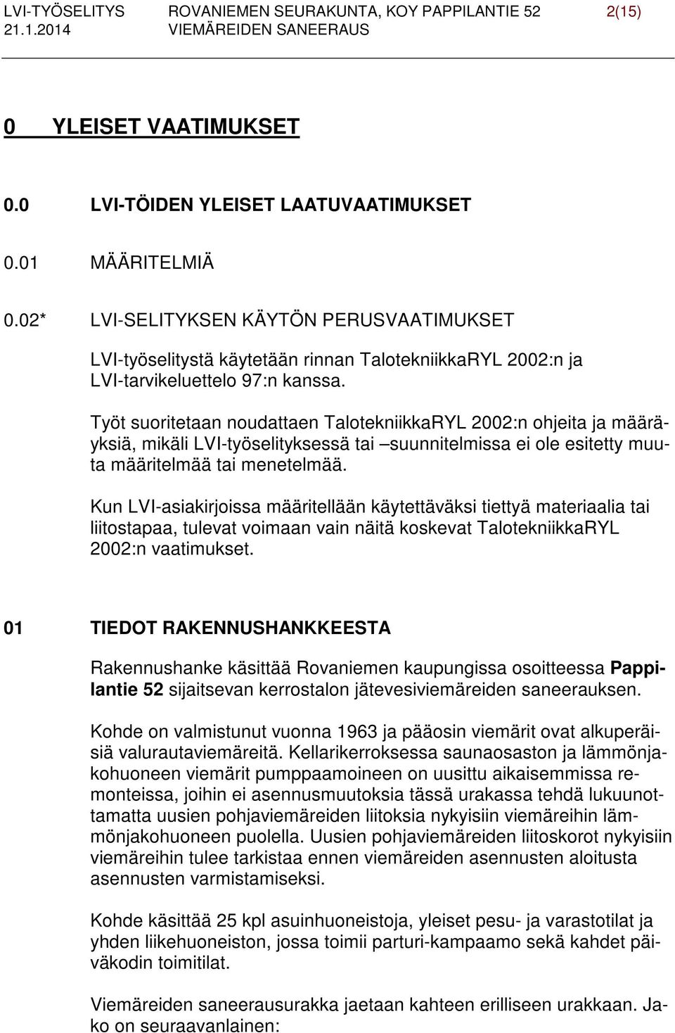 Työt suoritetaan noudattaen TalotekniikkaRYL 2002:n ohjeita ja määräyksiä, mikäli LVI-työselityksessä tai suunnitelmissa ei ole esitetty muuta määritelmää tai menetelmää.