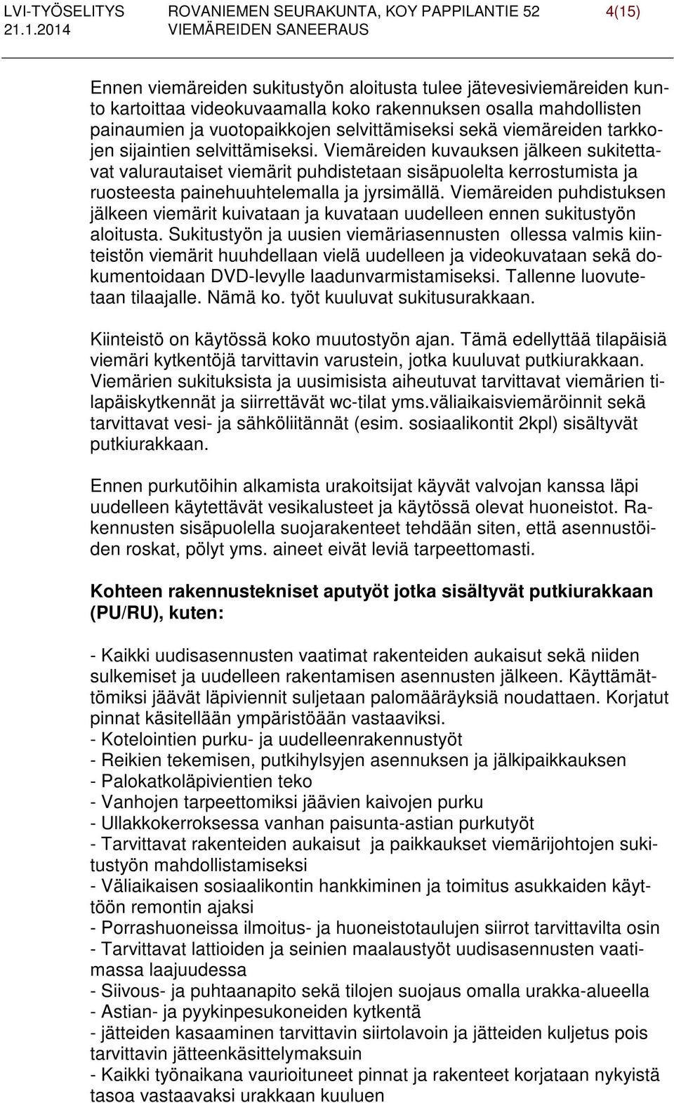 Viemäreiden kuvauksen jälkeen sukitettavat valurautaiset viemärit puhdistetaan sisäpuolelta kerrostumista ja ruosteesta painehuuhtelemalla ja jyrsimällä.