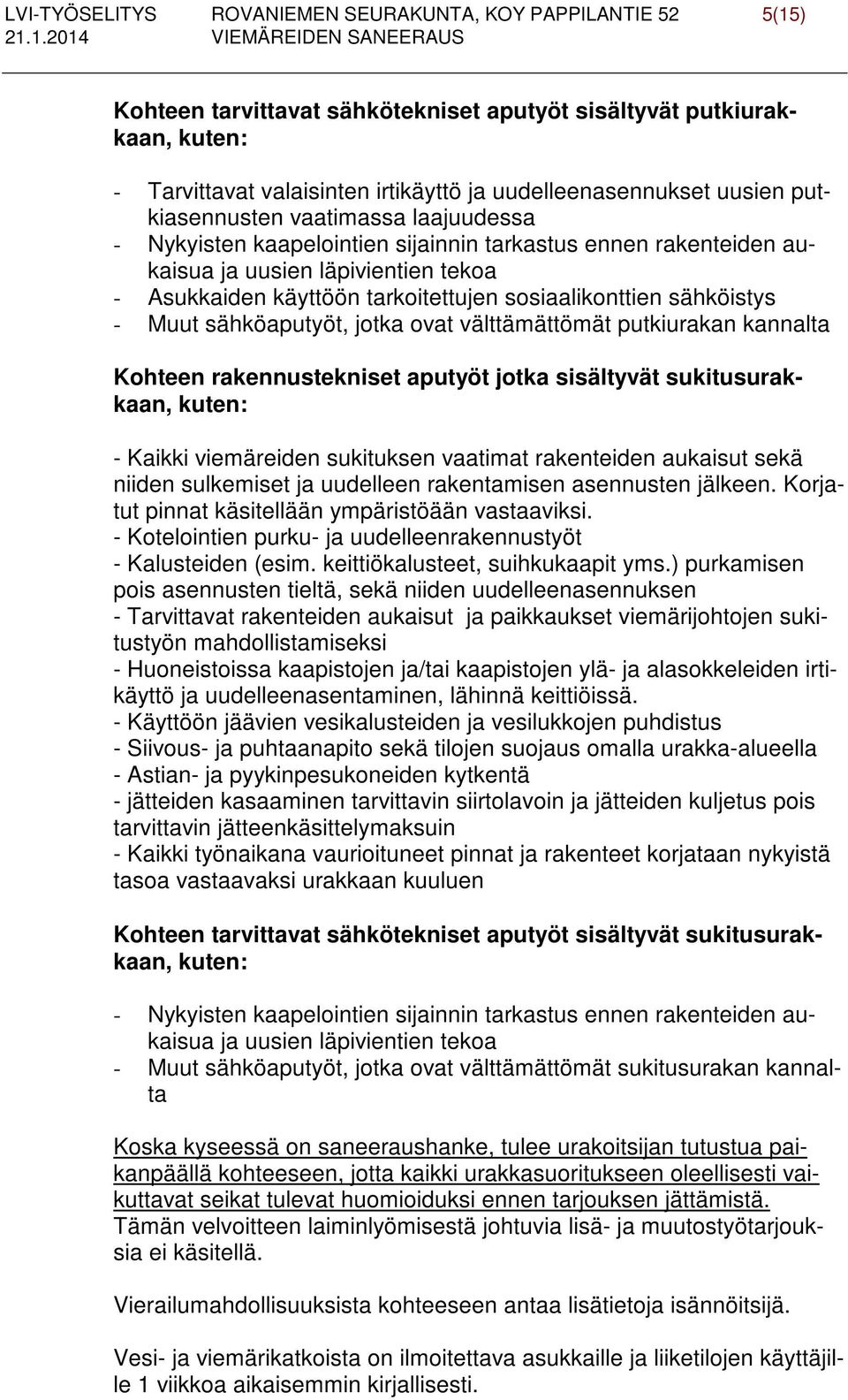 sosiaalikonttien sähköistys - Muut sähköaputyöt, jotka ovat välttämättömät putkiurakan kannalta Kohteen rakennustekniset aputyöt jotka sisältyvät sukitusurakkaan, kuten: - Kaikki viemäreiden