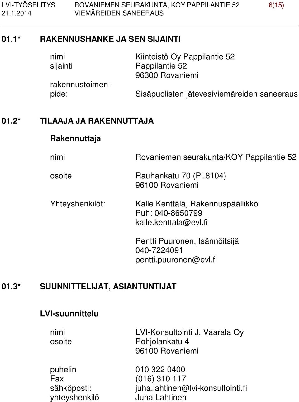 2* TILAAJA JA RAKENNUTTAJA Rakennuttaja nimi Rovaniemen seurakunta/koy Pappilantie 52 osoite Yhteyshenkilöt: Rauhankatu 70 (PL8104) 96100 Rovaniemi Kalle Kenttälä, Rakennuspäällikkö Puh: