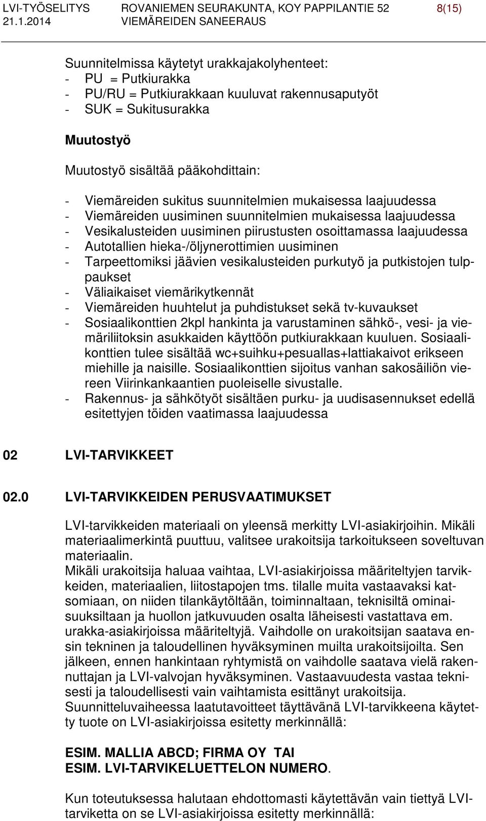 piirustusten osoittamassa laajuudessa - Autotallien hieka-/öljynerottimien uusiminen - Tarpeettomiksi jäävien vesikalusteiden purkutyö ja putkistojen tulppaukset - Väliaikaiset viemärikytkennät -