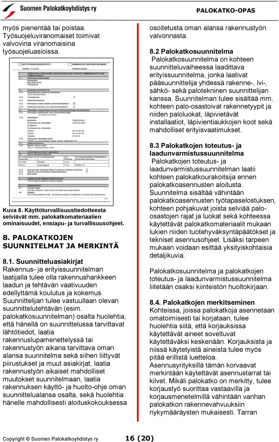 Suunnitteluasiakirjat Rakennus- ja erityissuunnitelman laatijalla tulee olla rakennushankkeen laadun ja tehtävän vaativuuden edellyttämä koulutus ja kokemus.