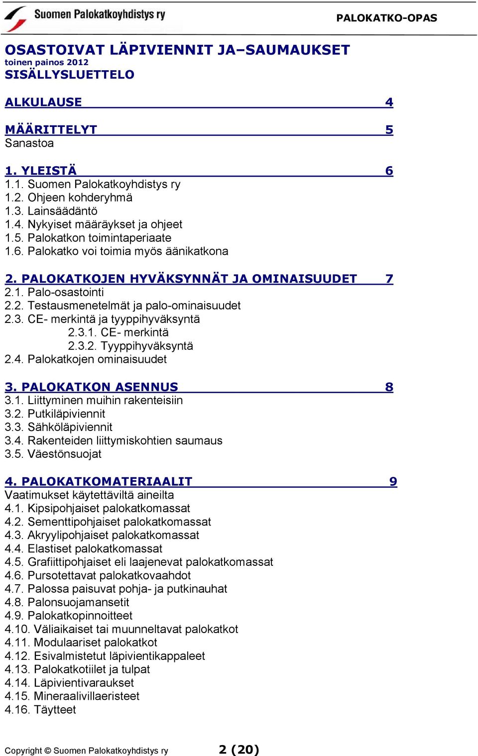 CE- merkintä ja tyyppihyväksyntä 2.3.1. CE- merkintä 2.3.2. Tyyppihyväksyntä 2.4. Palokatkojen ominaisuudet 3. PALOKATKON ASENNUS 8 3.1. Liittyminen muihin rakenteisiin 3.2. Putkiläpiviennit 3.3. Sähköläpiviennit 3.