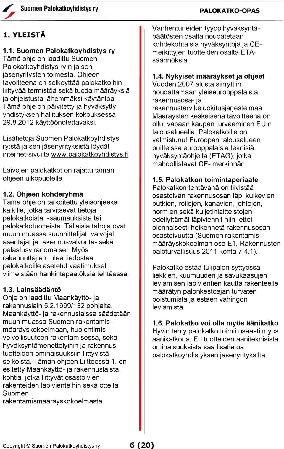 Tämä ohje on päivitetty ja hyväksytty yhdistyksen hallituksen kokouksessa 29.8.2012 käyttöönotettavaksi.