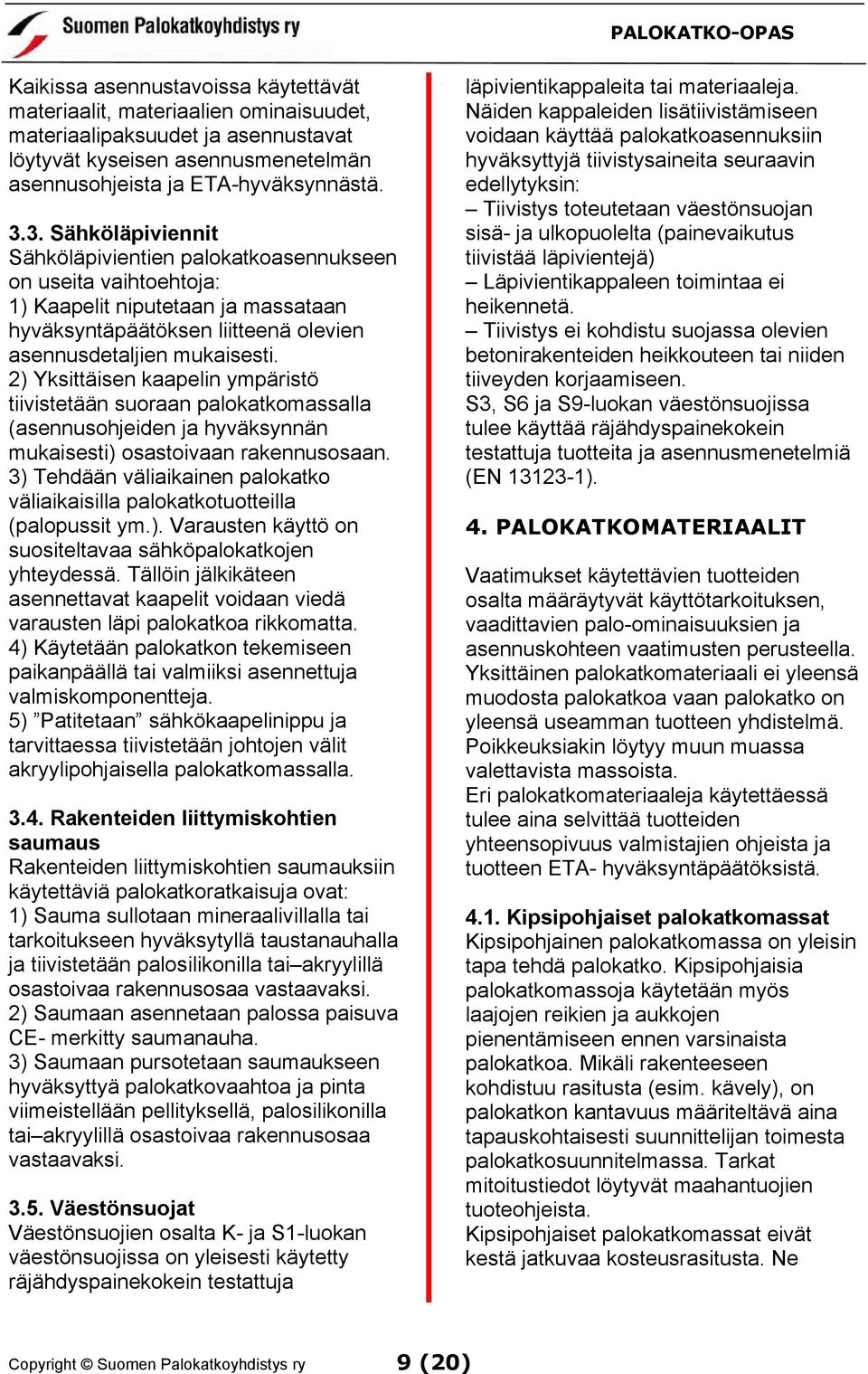 2) Yksittäisen kaapelin ympäristö tiivistetään suoraan palokatkomassalla (asennusohjeiden ja hyväksynnän mukaisesti) osastoivaan rakennusosaan.