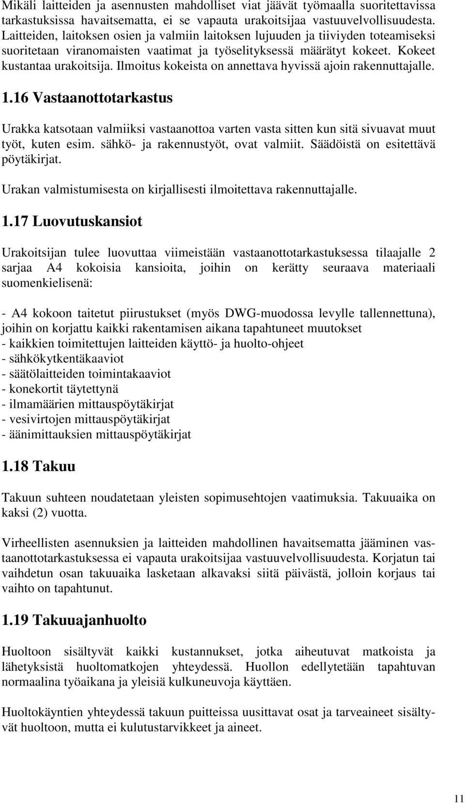 Ilmoitus kokeista on annettava hyvissä ajoin rakennuttajalle. 1.16 Vastaanottotarkastus Urakka katsotaan valmiiksi vastaanottoa varten vasta sitten kun sitä sivuavat muut työt, kuten esim.