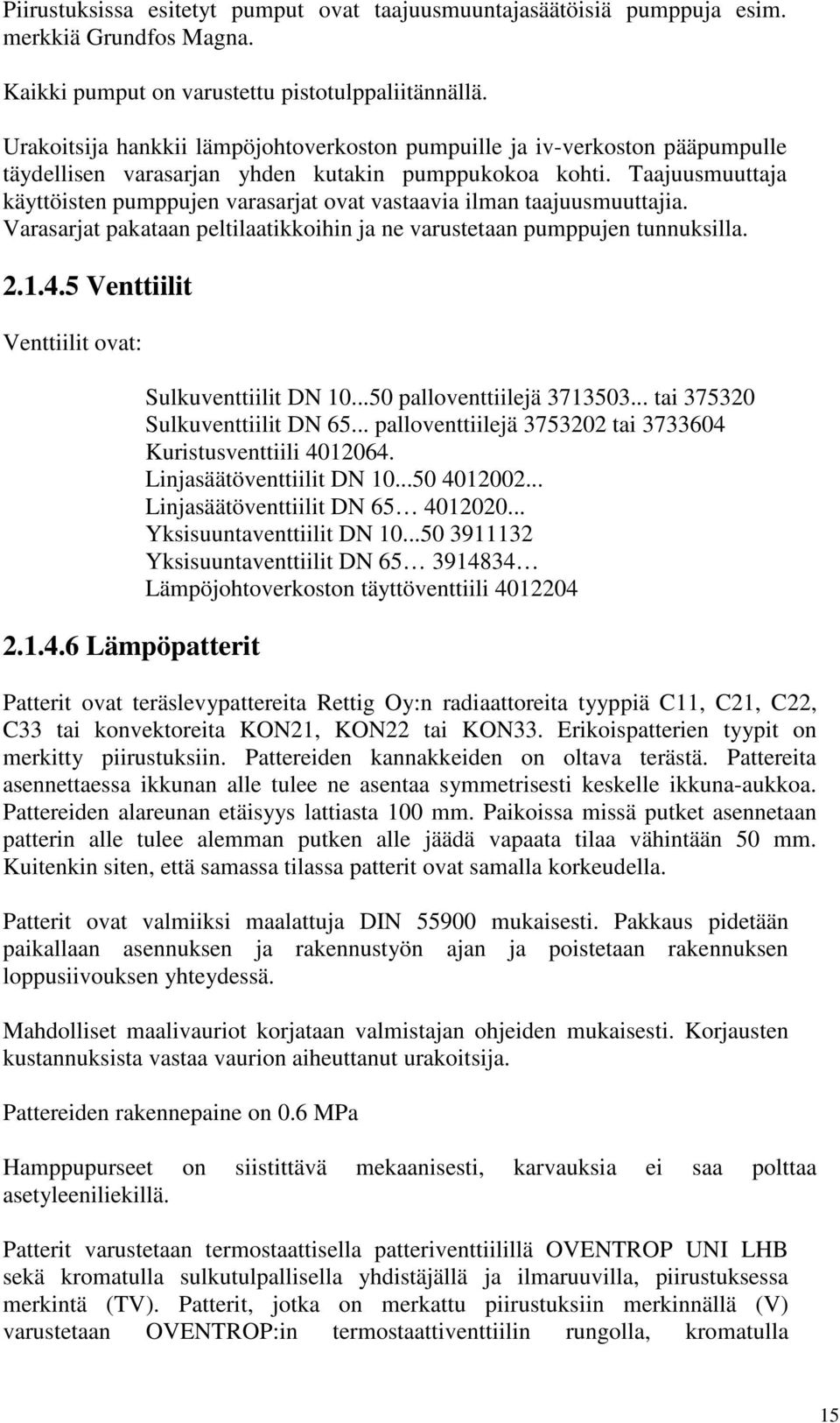 Taajuusmuuttaja käyttöisten pumppujen varasarjat ovat vastaavia ilman taajuusmuuttajia. Varasarjat pakataan peltilaatikkoihin ja ne varustetaan pumppujen tunnuksilla. 2.1.4.