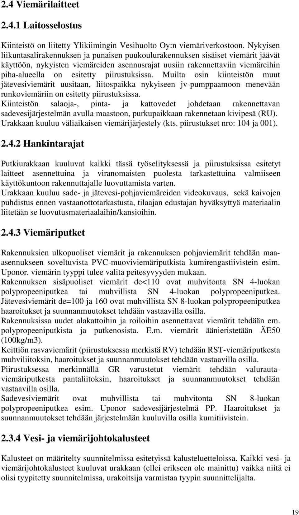 piirustuksissa. Muilta osin kiinteistön muut jätevesiviemärit uusitaan, liitospaikka nykyiseen jv-pumppaamoon menevään runkoviemäriin on esitetty piirustuksissa.