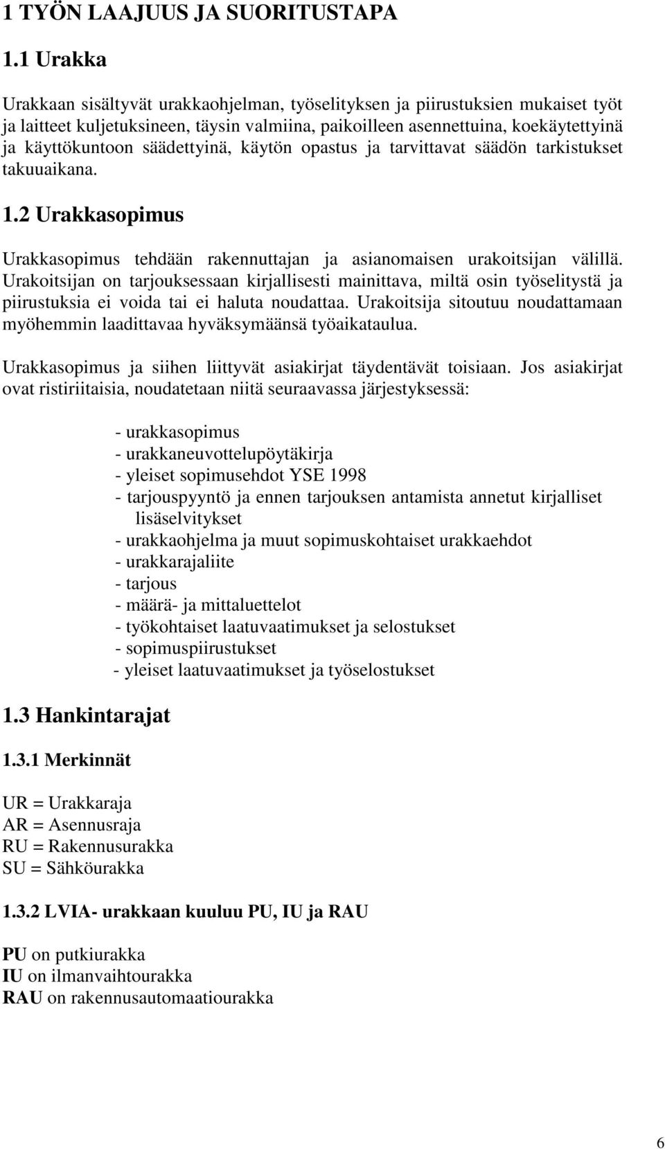 säädettyinä, käytön opastus ja tarvittavat säädön tarkistukset takuuaikana. 1.2 Urakkasopimus Urakkasopimus tehdään rakennuttajan ja asianomaisen urakoitsijan välillä.