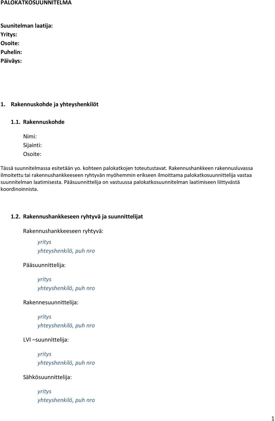 akennushankkeen rakennusluvassa ilmoitettu tai rakennushankkeeseen ryhtyvän myöhemmin erikseen ilmoittama palokatkosuunnittelija vastaa suunnitelman laatimisesta.