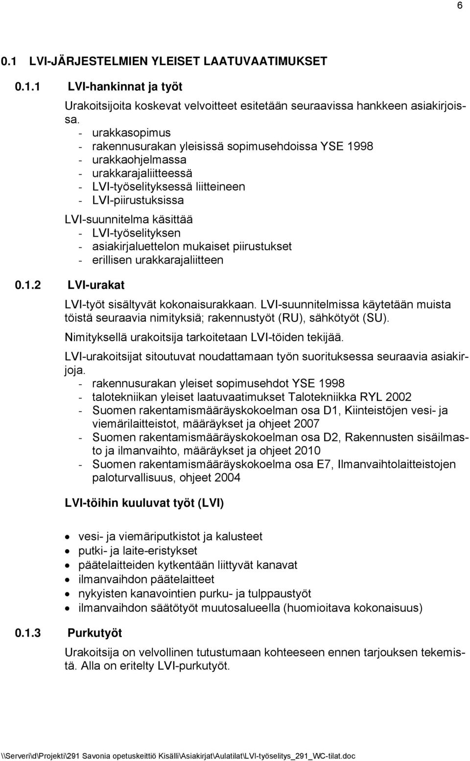 LVI-työselityksen - asiakirjaluettelon mukaiset piirustukset - erillisen urakkarajaliitteen 0.1.2 LVI-urakat LVI-työt sisältyvät kokonaisurakkaan.