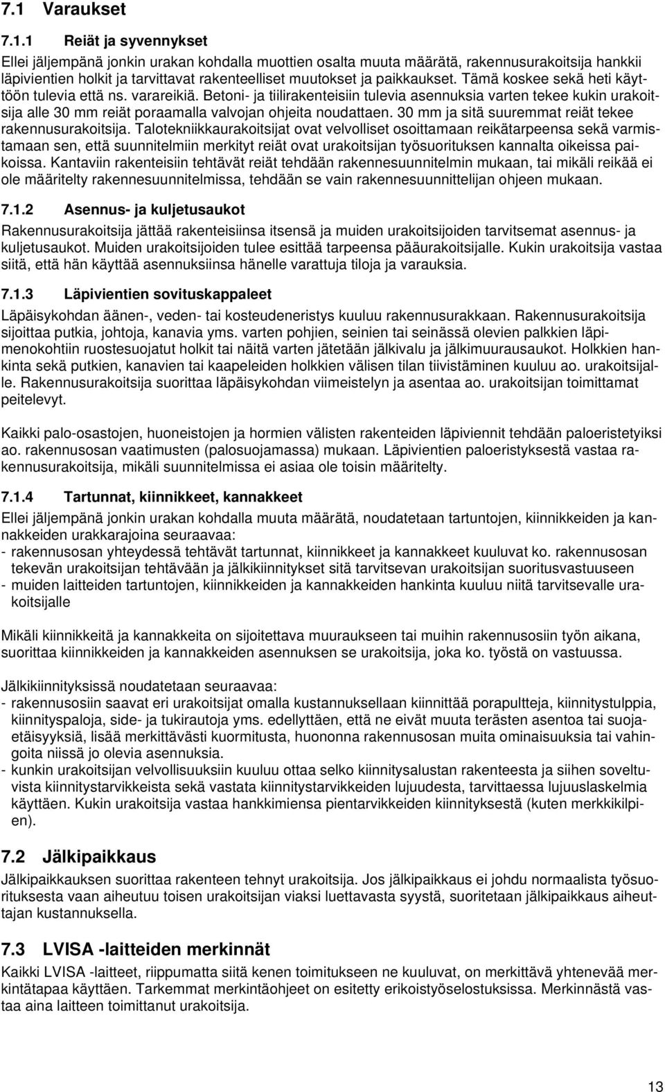 Betoni- ja tiilirakenteisiin tulevia asennuksia varten tekee kukin urakoitsija alle 30 mm reiät poraamalla valvojan ohjeita noudattaen. 30 mm ja sitä suuremmat reiät tekee rakennusurakoitsija.