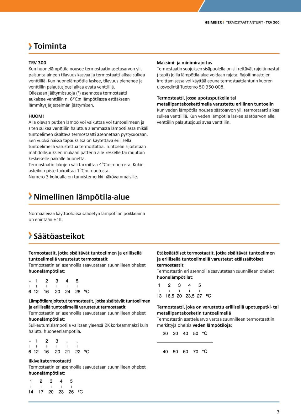 6 C:n lämpötilassa estääkseen lämmitysjärjestelmän jäätymisen. HUOM!