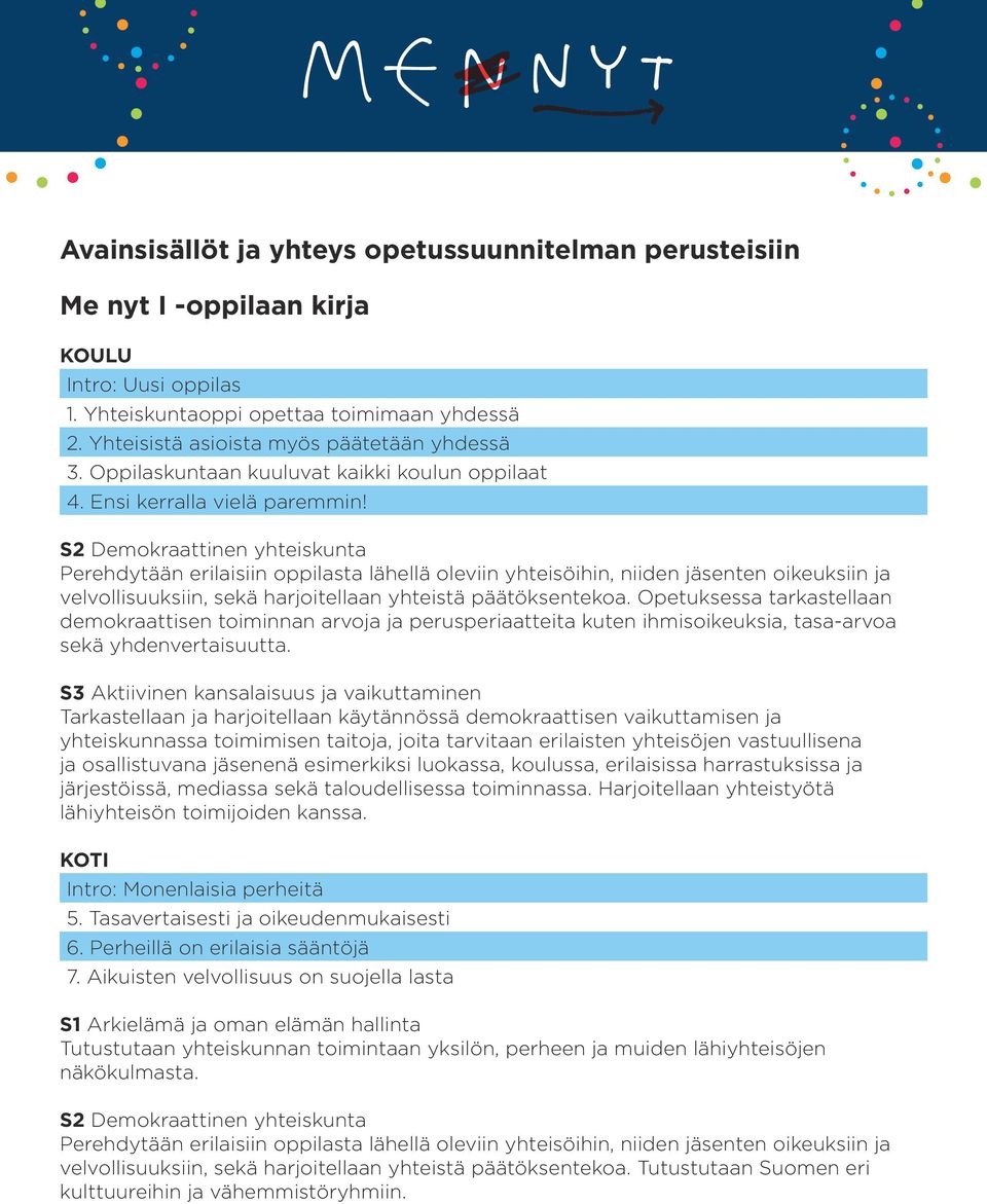 S2 Demokraattinen yhteiskunta Perehdytään erilaisiin oppilasta lähellä oleviin yhteisöihin, niiden jäsenten oikeuksiin ja velvollisuuksiin, sekä harjoitellaan yhteistä päätöksentekoa.