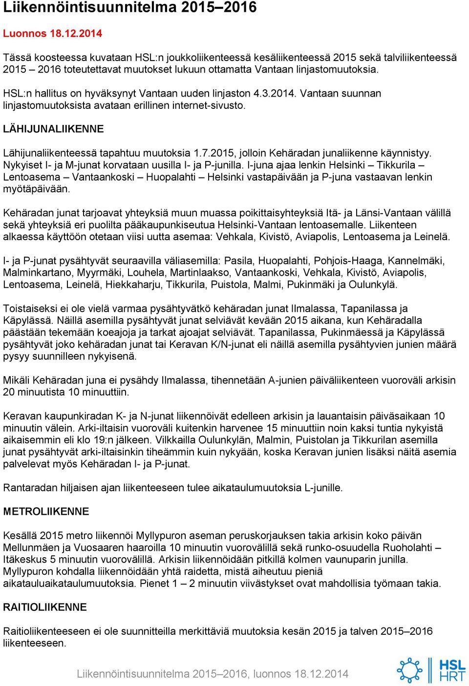 HSL:n hallitus on hyväksynyt Vantaan uuden linjaston 4.3.2014. Vantaan suunnan linjastomuutoksista avataan erillinen internet-sivusto. LÄHIJUNALIIKENNE Lähijunaliikenteessä tapahtuu muutoksia 1.7.