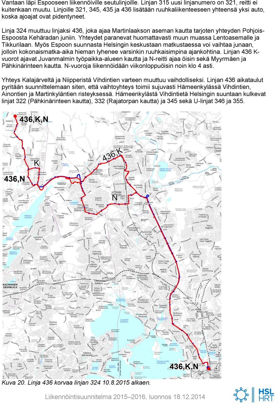 Linja 324 muuttuu linjaksi 436, joka ajaa Martinlaakson aseman kautta tarjoten yhteyden Pohjois- Espoosta Kehäradan juniin. Yhteydet paranevat huomattavasti muun muassa Lentoasemalle ja Tikkurilaan.