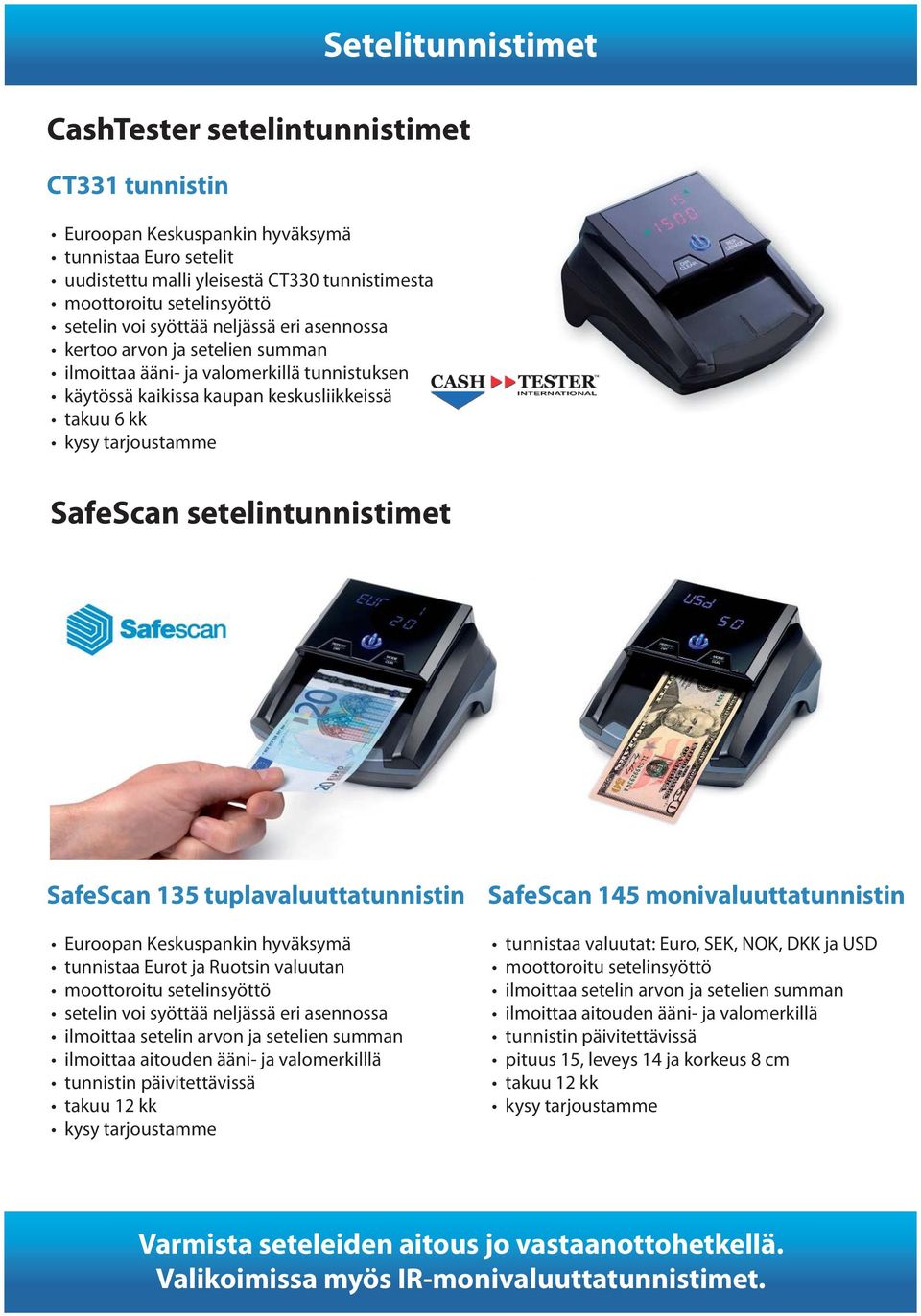 setelintunnistimet SafeScan 135 tuplavaluuttatunnistin Euroopan Keskuspankin hyväksymä tunnistaa Eurot ja Ruotsin valuutan moottoroitu setelinsyöttö setelin voi syöttää neljässä eri asennossa