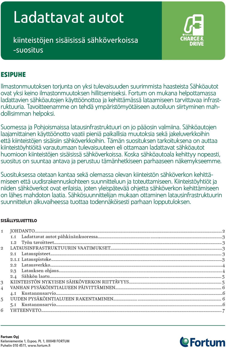 Tavoitteenamme on tehdä ympäristömyötäiseen autoiluun siirtyminen mahdollisimman helpoksi. Suomessa ja Pohjoismaissa latausinfrastruktuuri on jo pääosin valmiina.