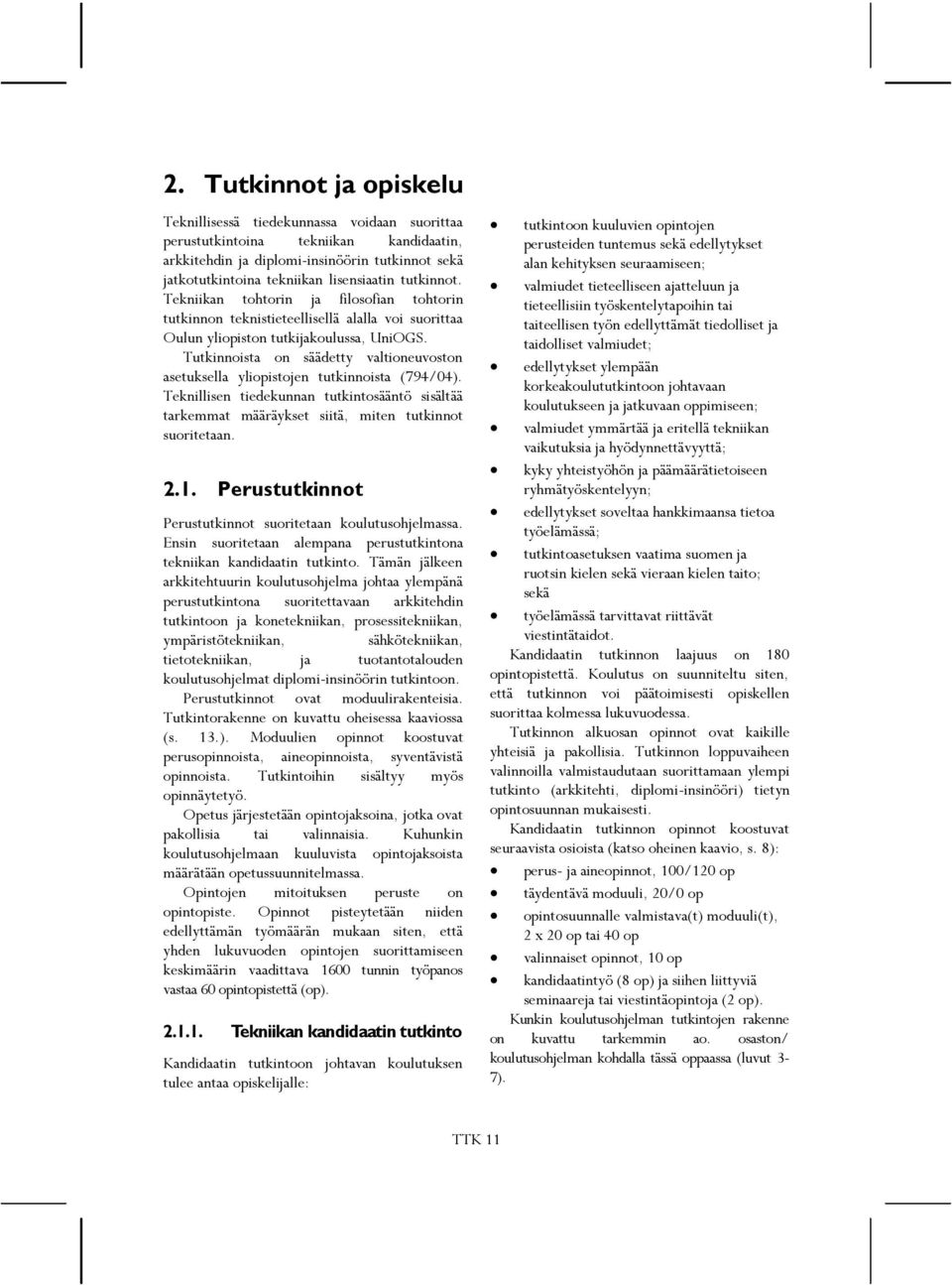 Tutkinnoista on säädetty valtioneuvoston asetuksella yliopistojen tutkinnoista (794/04). Teknillisen tiedekunnan tutkintosääntö sisältää tarkemmat määräykset siitä, miten tutkinnot suoritetaan. 2.1.