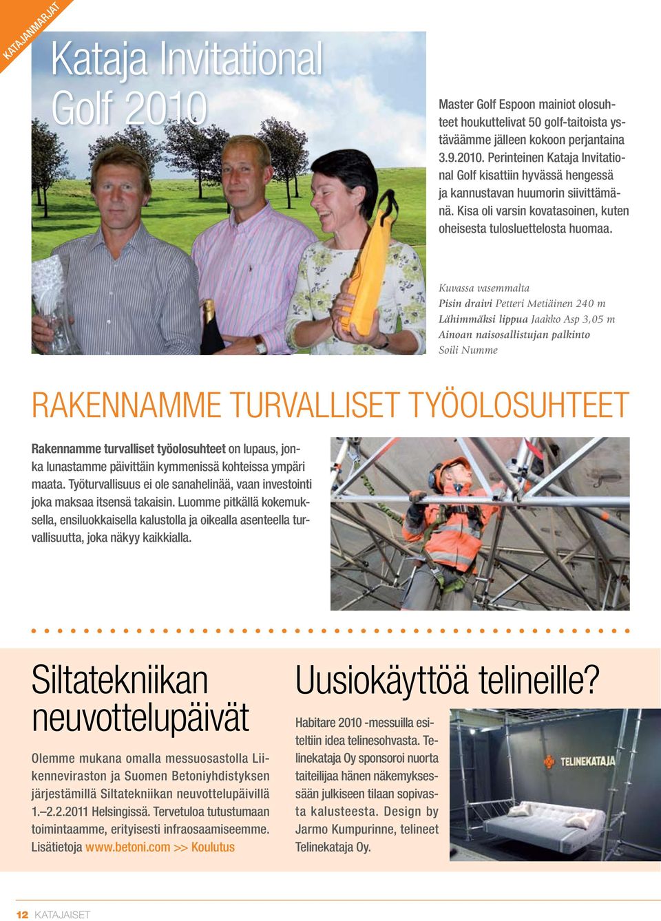 Kuvassa vasemmalta Pisin draivi Petteri Metiäinen 240 m Lähimmäksi lippua Jaakko Asp 3,05 m Ainoan naisosallistujan palkinto Soili Numme RAKENNAMME TURVALLISET TYÖOLOSUHTEET Rakennamme turvalliset