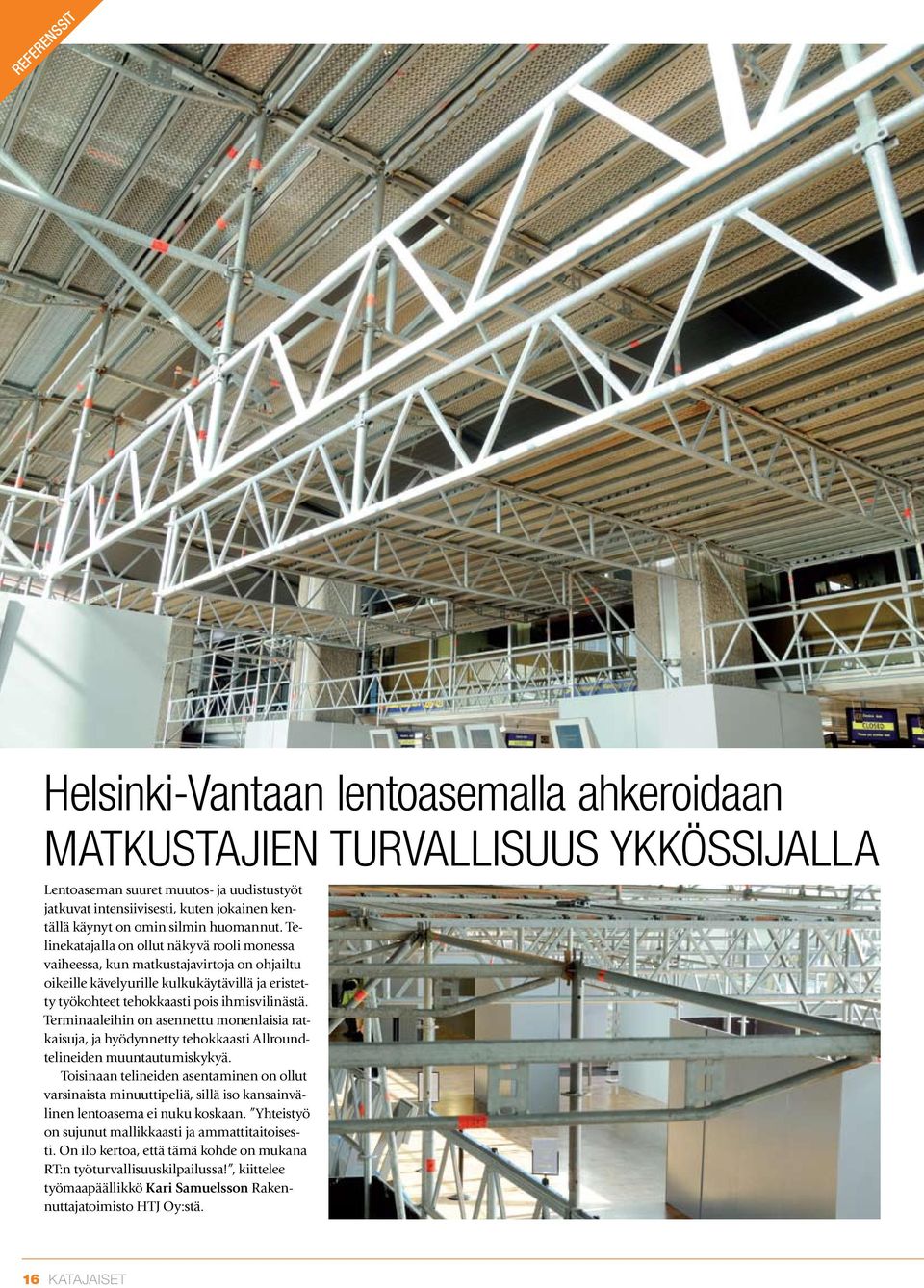 Telinekatajalla on ollut näkyvä rooli monessa vaiheessa, kun matkustajavirtoja on ohjailtu oikeille kävelyurille kulkukäytävillä ja eristetty työkohteet tehokkaasti pois ihmisvilinästä.