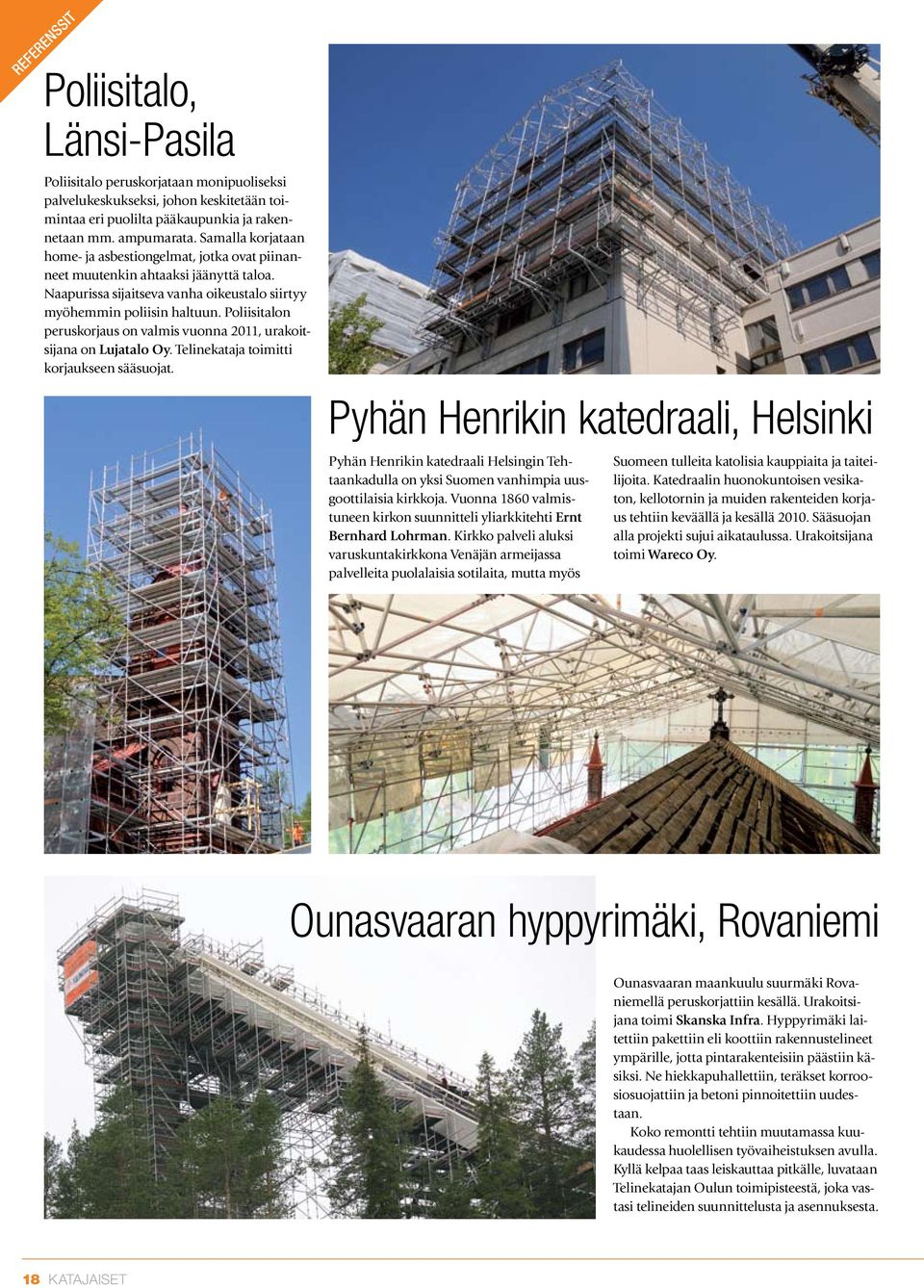 Poliisitalon peruskorjaus on valmis vuonna 2011, urakoitsijana on Lujatalo Oy. Telinekataja toimitti korjaukseen sääsuojat.