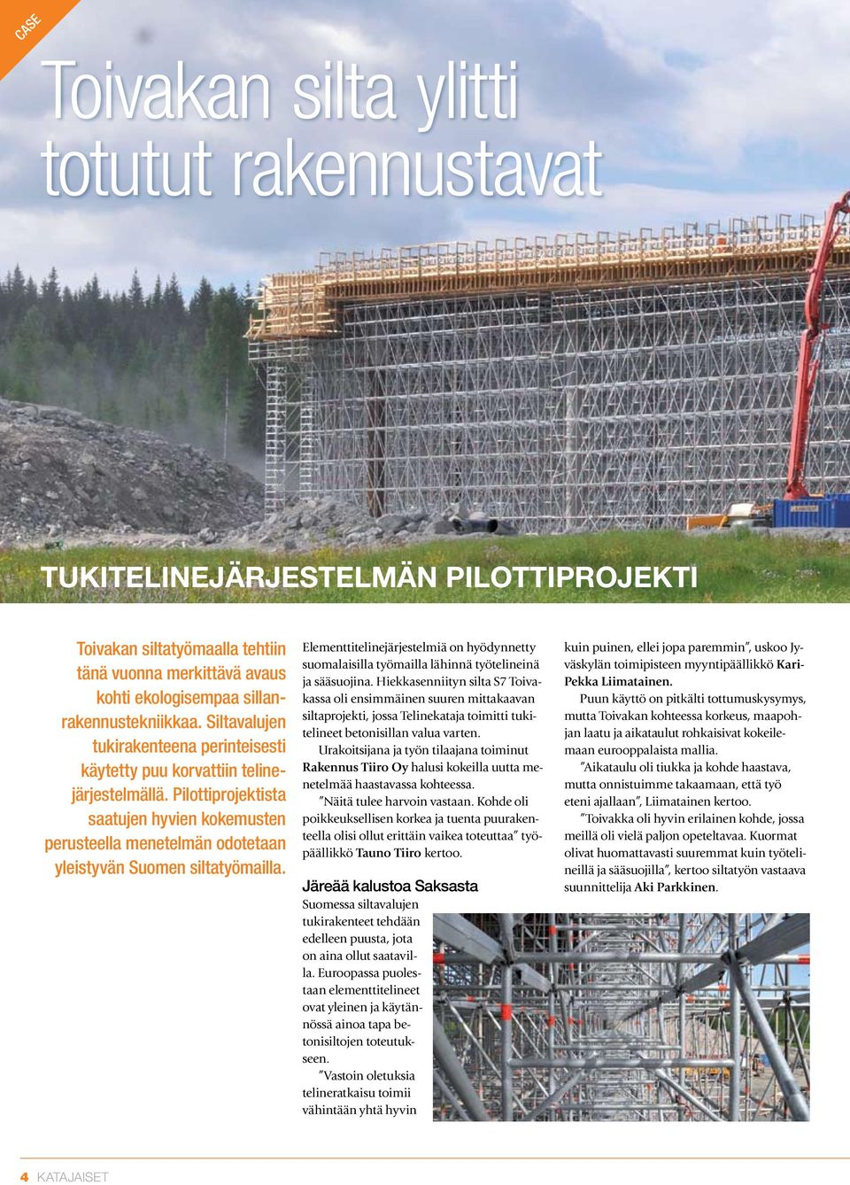 Elementtitelinejärjestelmiä on hyödynnetty suomalaisilla työmailla lähinnä työtelineinä ja sääsuojina.
