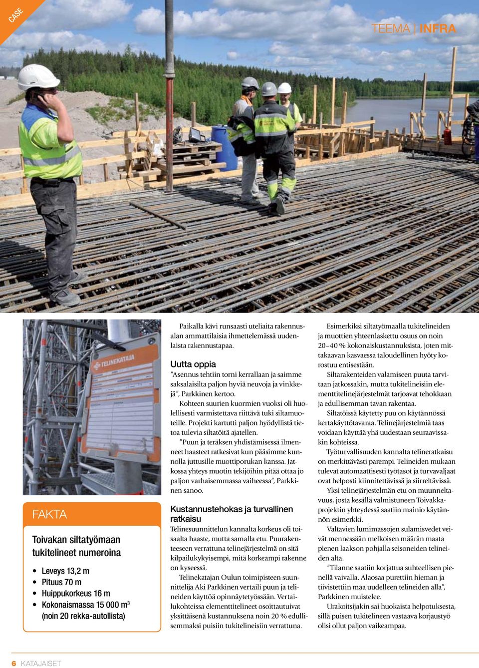 Kohteen suurien kuormien vuoksi oli huolellisesti varmistettava riittävä tuki siltamuoteille. Projekti kartutti paljon hyödyllistä tietoa tulevia siltatöitä ajatellen.