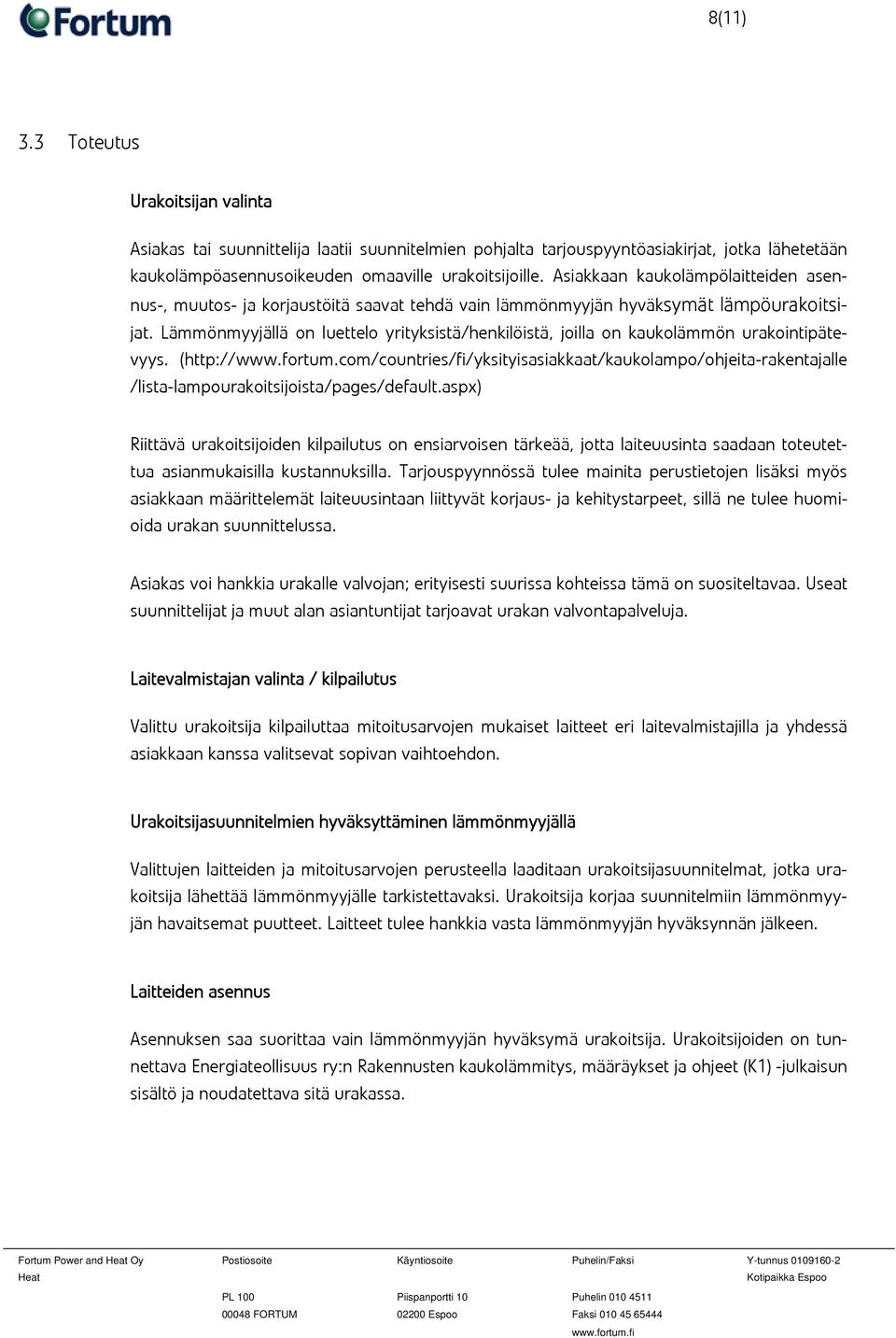 Lämmönmyyjällä on luettelo yrityksistä/henkilöistä, joilla on kaukolämmön urakointipätevyys. (http://www.fortum.