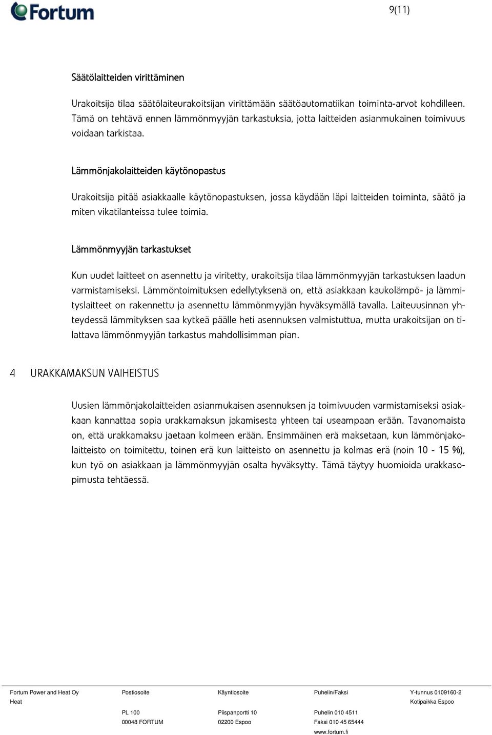Lämmönjakolaitteiden käytönopastus Urakoitsija pitää asiakkaalle käytönopastuksen, jossa käydään läpi laitteiden toiminta, säätö ja miten vikatilanteissa tulee toimia.