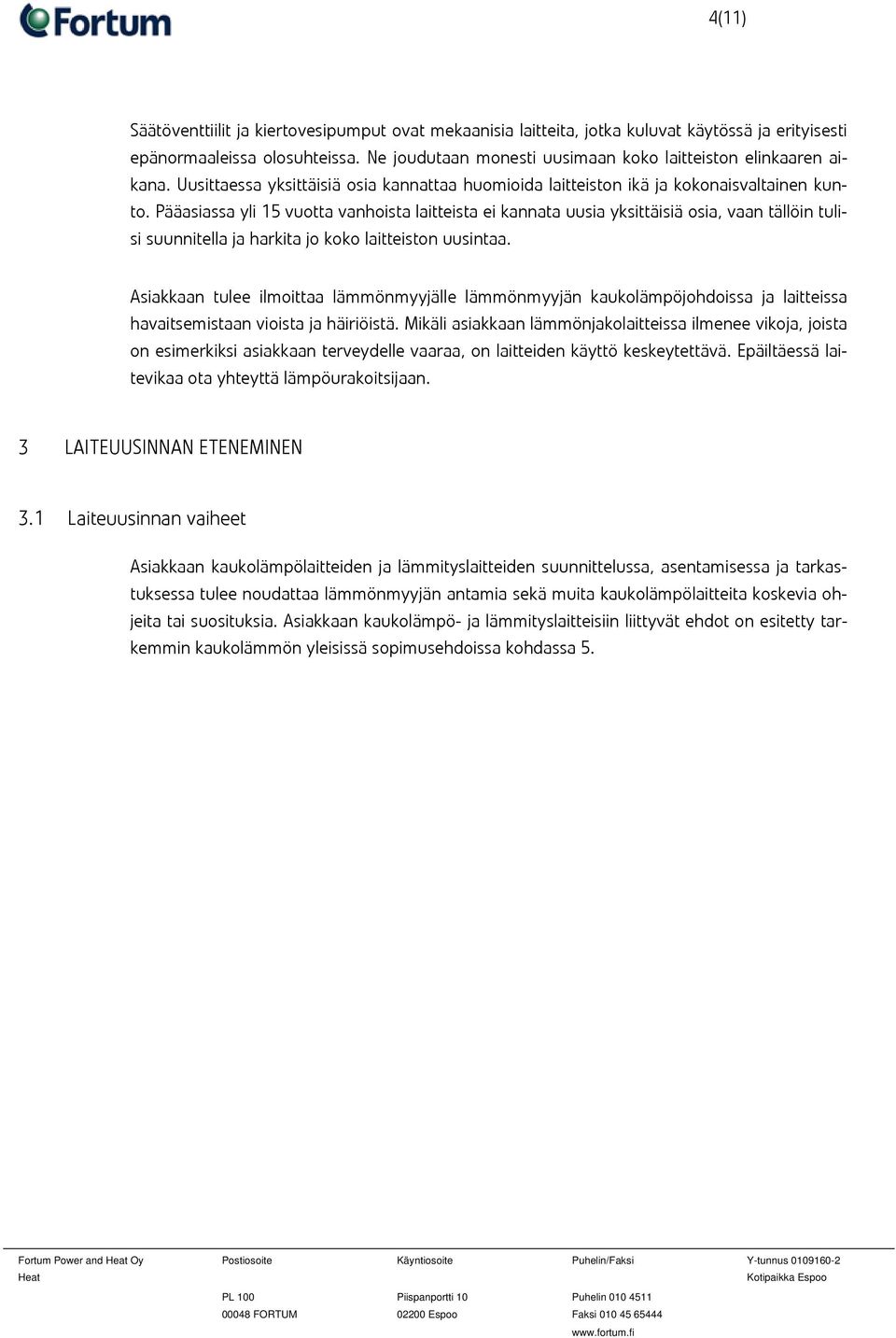 Pääasiassa yli 15 vuotta vanhoista laitteista ei kannata uusia yksittäisiä osia, vaan tällöin tulisi suunnitella ja harkita jo koko laitteiston uusintaa.