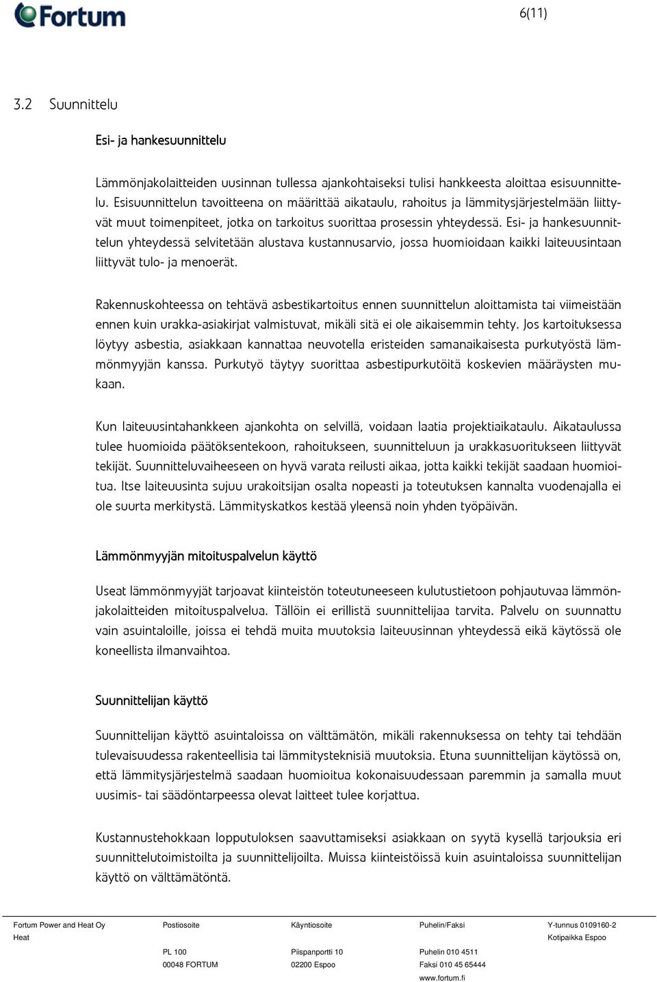 Esi- ja hankesuunnittelun yhteydessä selvitetään alustava kustannusarvio, jossa huomioidaan kaikki laiteuusintaan liittyvät tulo- ja menoerät.