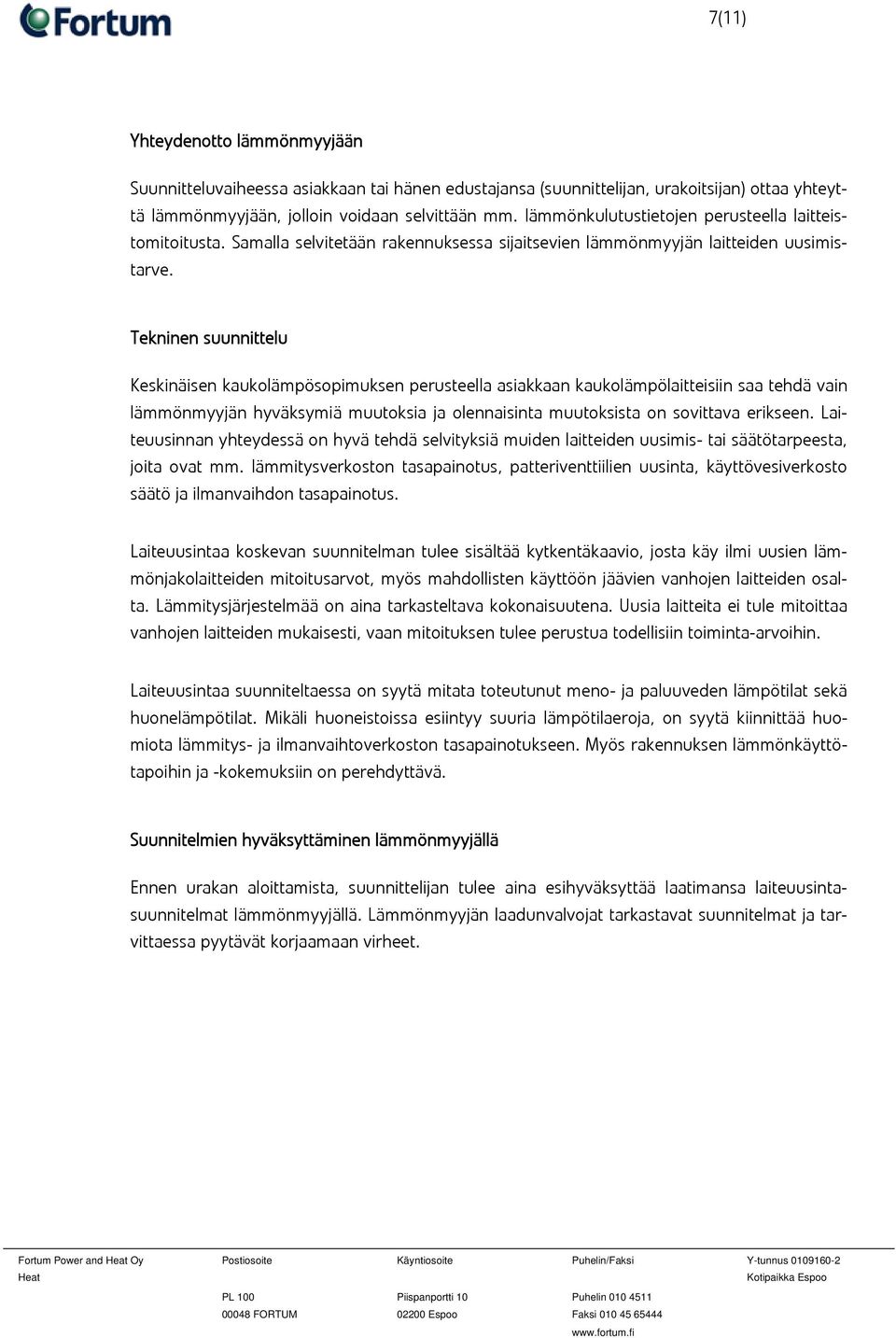 Tekninen suunnittelu Keskinäisen kaukolämpösopimuksen perusteella asiakkaan kaukolämpölaitteisiin saa tehdä vain lämmönmyyjän hyväksymiä muutoksia ja olennaisinta muutoksista on sovittava erikseen.