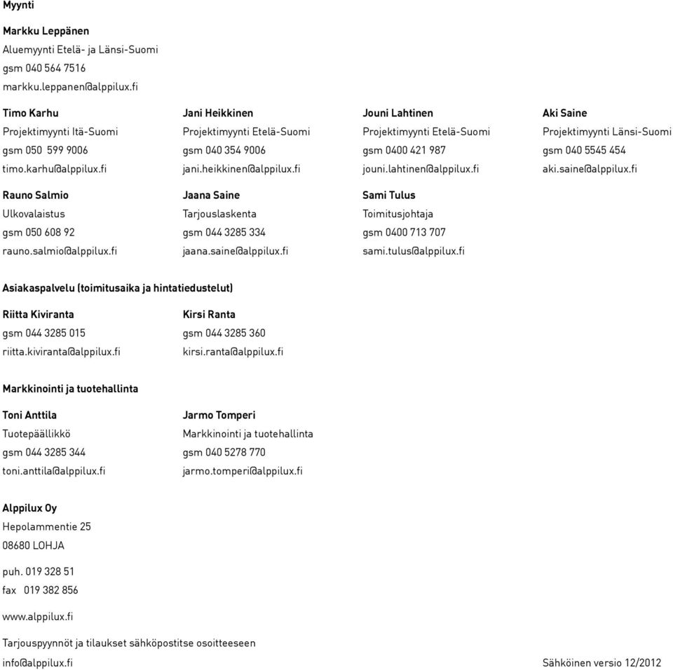 0400 421 987 gsm 040 5545 454 timo.karhu@alppilux.fi jani.heikkinen@alppilux.fi jouni.lahtinen@alppilux.fi aki.saine@alppilux.