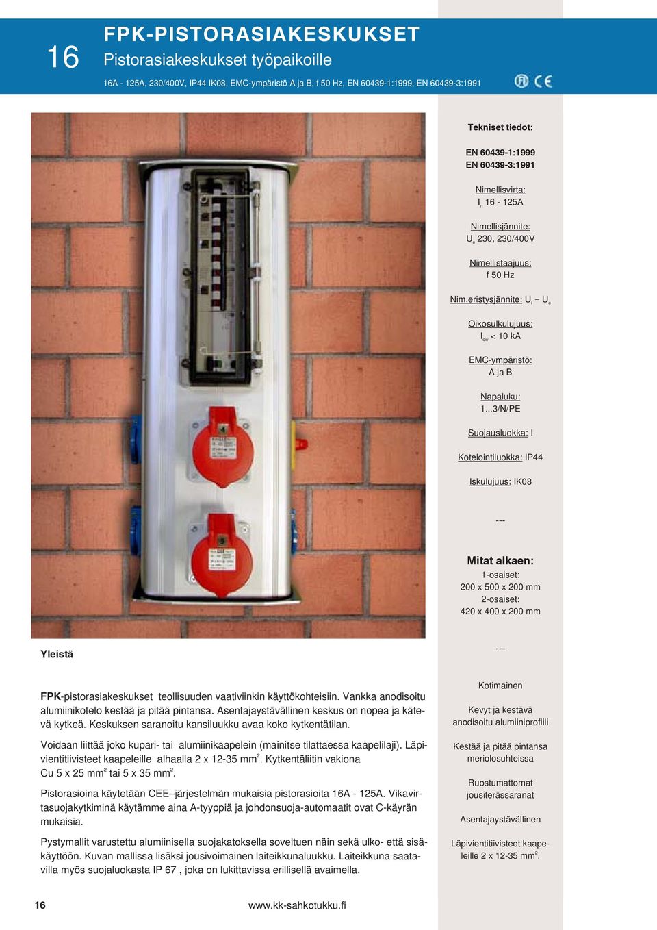 ..3/N/PE Suojausluokka: I Kotelointiluokka: Iskulujuus: IK08 --- Mitat alkaen: 1-osaiset: 200 x 500 x 200 mm 2-osaiset: 420 x 400 x 200 mm Yleistä --- FPK-pistorasiakeskukset teollisuuden