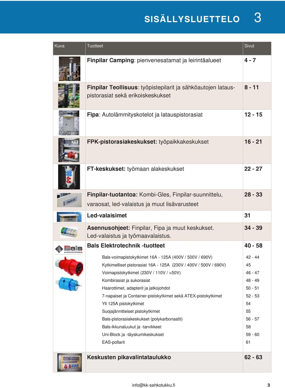 varaosat, led-valaistus ja muut lisävarusteet 28-33 Led-valaisimet 31 Asennusohjeet: Finpilar, Fipa ja muut keskukset. 34-39 Led-valaistus ja työmaavalaistus.