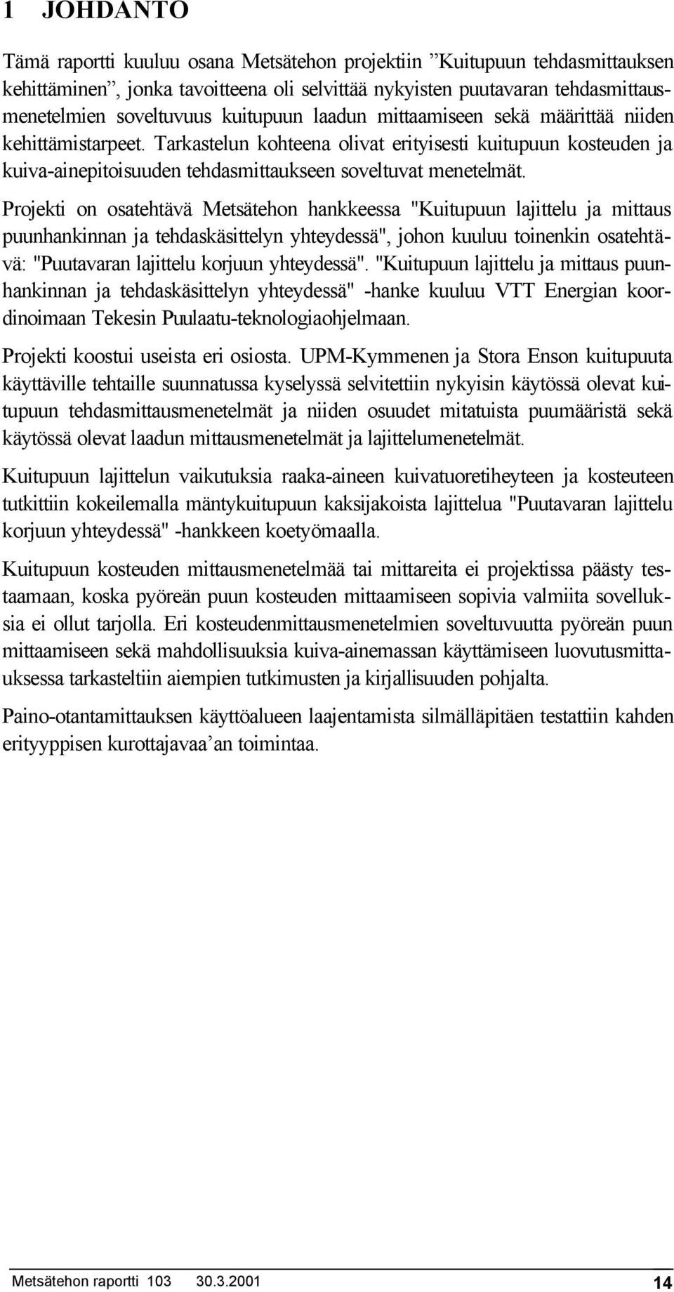 Projekti on osatehtävä Metsätehon hankkeessa "Kuitupuun lajittelu ja mittaus puunhankinnan ja tehdaskäsittelyn yhteydessä", johon kuuluu toinenkin osatehtävä: "Puutavaran lajittelu korjuun