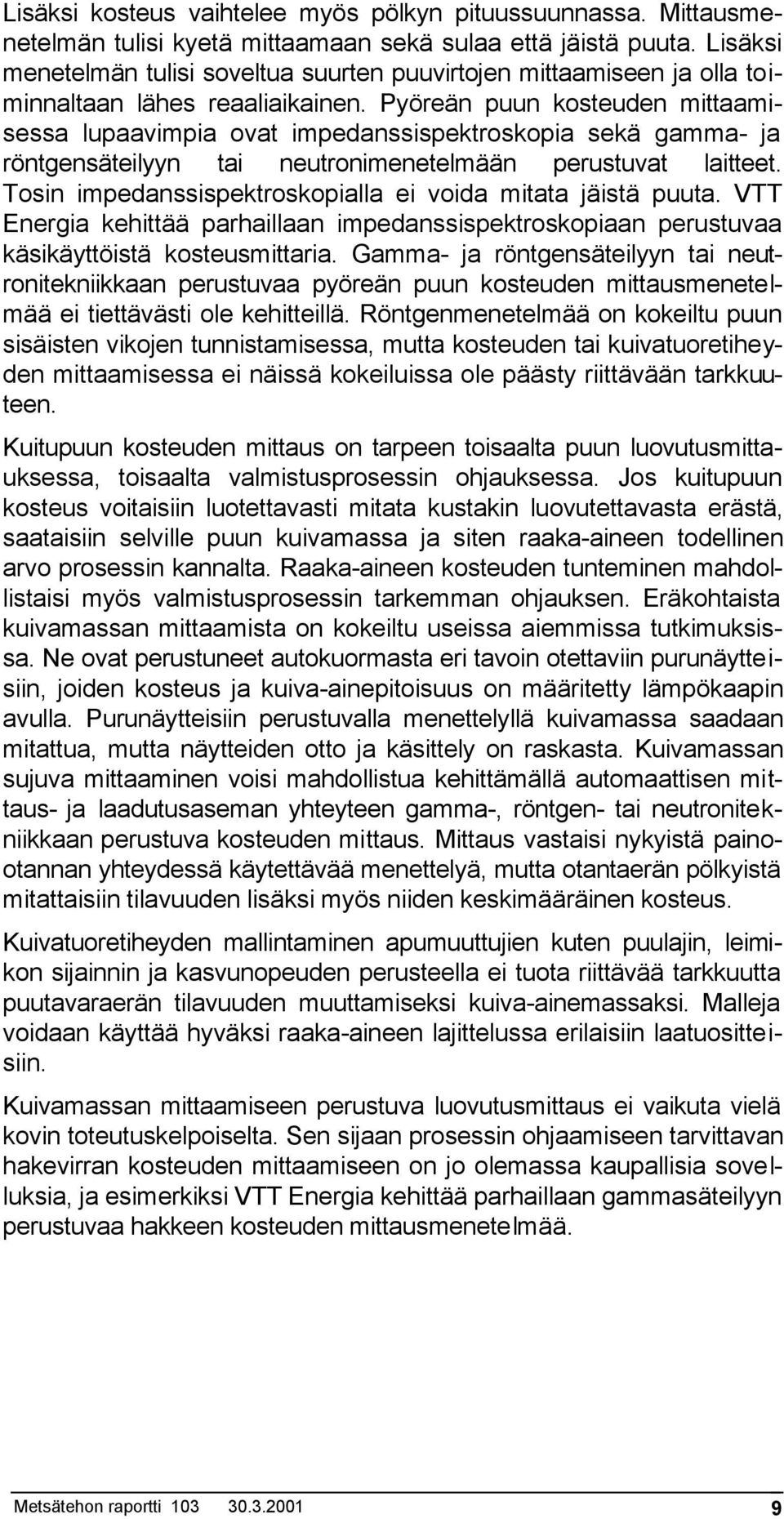 Pyöreän puun kosteuden mittaamisessa lupaavimpia ovat impedanssispektroskopia sekä gamma- ja röntgensäteilyyn tai neutronimenetelmään perustuvat laitteet.