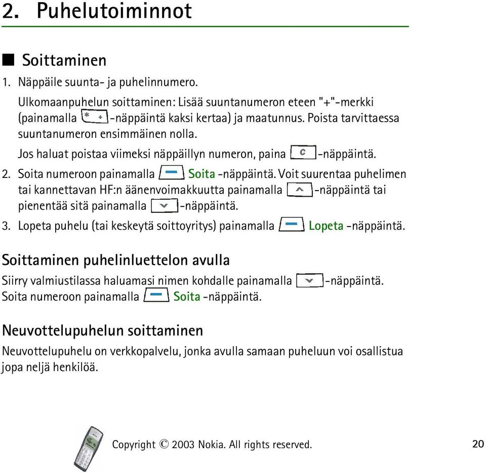 Voit suurentaa puhelimen tai kannettavan HF:n äänenvoimakkuutta painamalla -näppäintä tai pienentää sitä painamalla -näppäintä. 3.