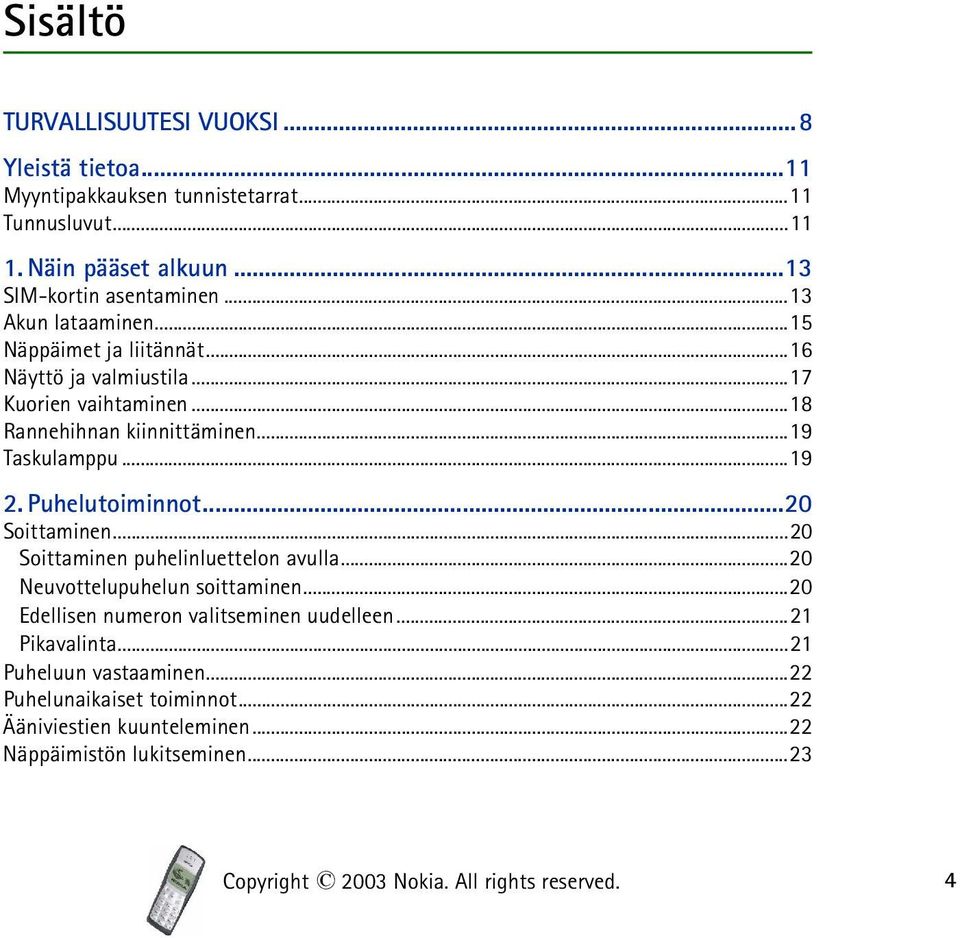 Puhelutoiminnot...20 Soittaminen...20 Soittaminen puhelinluettelon avulla...20 Neuvottelupuhelun soittaminen...20 Edellisen numeron valitseminen uudelleen.