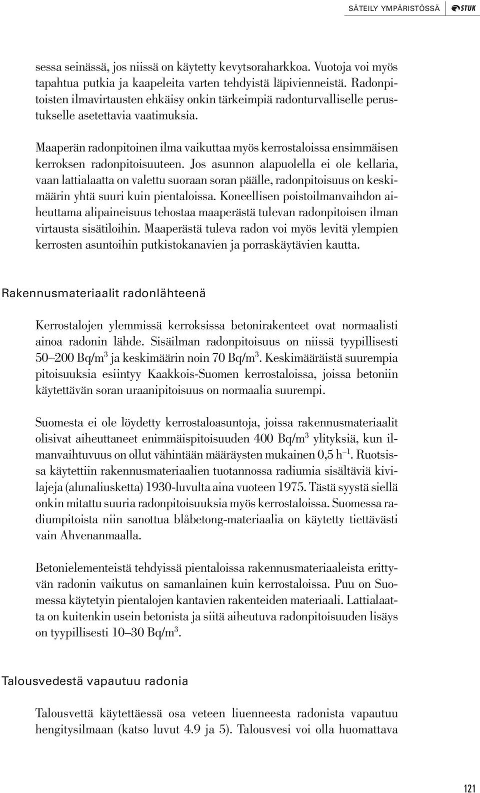 Maaperän radonpitoinen ilma vaikuttaa myös kerrostaloissa ensimmäisen kerroksen radonpitoisuuteen.