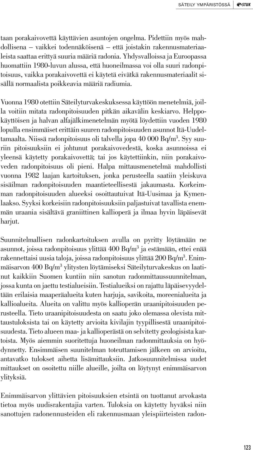 määriä radiumia. Vuonna 1980 otettiin Säteilyturvakeskuksessa käyttöön menetelmiä, joilla voitiin mitata radonpitoisuuden pitkän aikavälin keskiarvo.