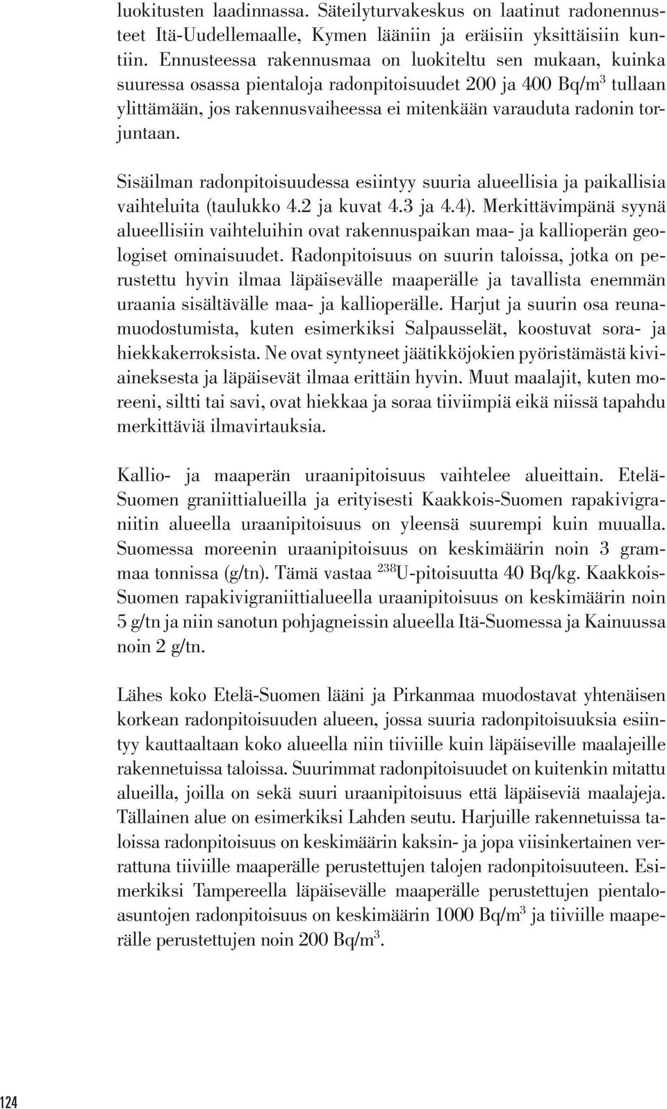 torjuntaan. Sisäilman radonpitoisuudessa esiintyy suuria alueellisia ja paikallisia vaihteluita (taulukko 4.2 ja kuvat 4.3 ja 4.4).