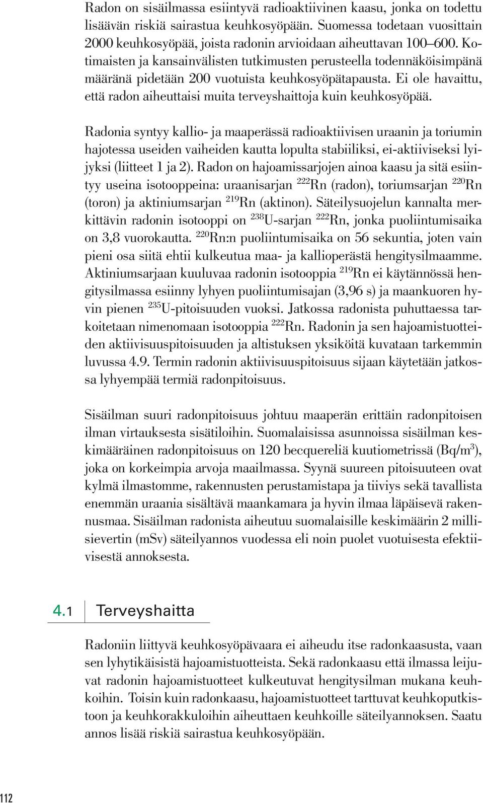Kotimaisten ja kansainvälisten tutkimusten perusteella todennäköisimpänä määränä pidetään 200 vuotuista keuhkosyöpätapausta.