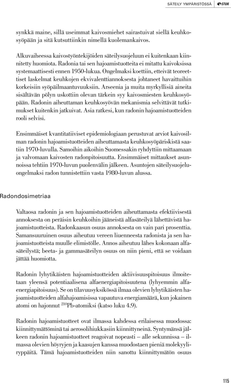 Ongelmaksi koettiin, etteivät teoreettiset laskelmat keuhkojen ekvivalenttiannoksesta johtaneet havaittuihin korkeisiin syöpäilmaantuvuuksiin.