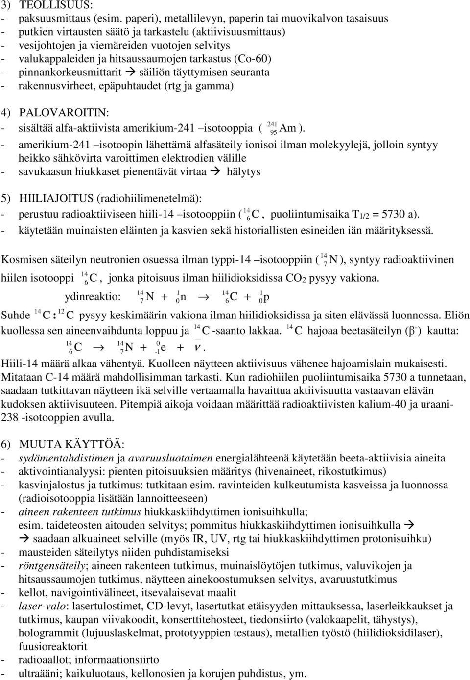 hitsaussaumojen tarkastus (Co-60) - pinnankorkeusmittarit säiliön täyttymisen seuranta - rakennusvirheet, epäpuhtaudet (rtg ja gamma) 4) PALOVAROITIN: 241 - sisältää alfa-aktiivista amerikium-241